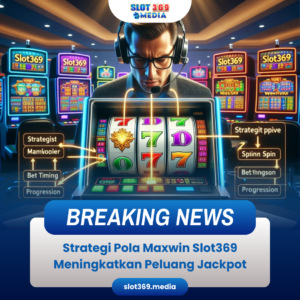 Strategi Pola Maxwin Slot369 Meningkatkan Peluang Jackpot