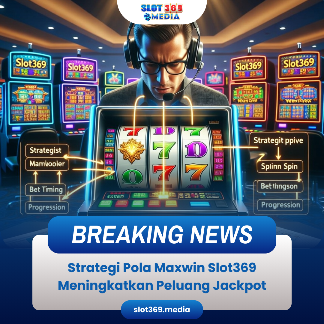 Strategi Pola Maxwin Slot369 Meningkatkan Peluang Jackpot